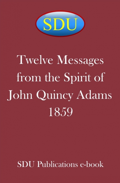 Twelve Messages from the Spirit of John Quincy Adams 1859