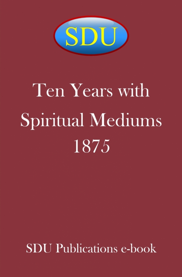 Ten Years with Spiritual Mediums 1875