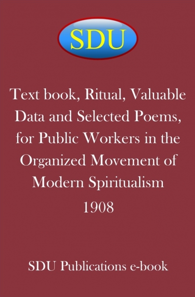 Text book, Ritual, Valuable Data and Selected Poems, for Public Workers in the Organized Movement of Modern Spiritualism 1908