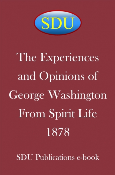 The Experiences and Opinions of George Washington From Spirit Life 1878